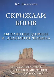 Скрижали богов. Абсолютное здоровье и долголетие человека. (Доктрина RASK-Абсолют).Уникальная система исцеления и оздоровлен