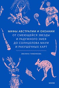 Мифы Австралии и Океании. От смеющейся звезды и Радужного змея до солнцелова Мауи и ракушечных карт