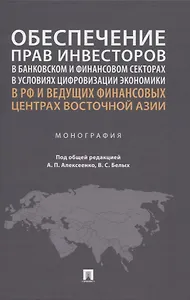 Обеспечение прав инвесторов в банковском и финансовом секторах в условиях цифровизации экономики в РФ и ведущих финансовых центрах Восточной Азии. Монография