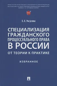 Специализация гражданского процессуального права в России: от теории к практике: избранное