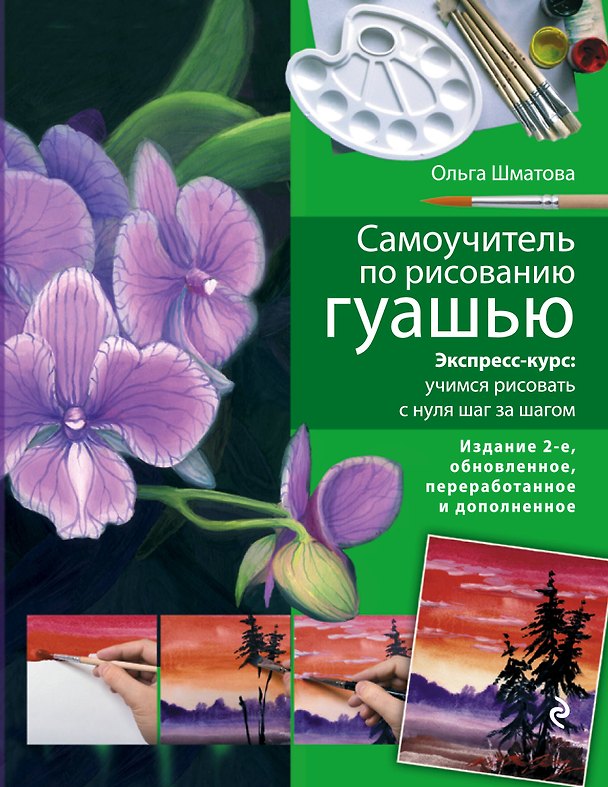Книга Самоучитель по рисованию гуашью : экспресс-курс : учимся рисовать с нуля шаг за шагом/ 2-е изд. испр. и доп. (Ольга Шматова) — 1