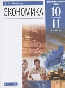 Экономика. 10-11  кл. Учебник. Базовый и углубленный уровни. (ФГОС).