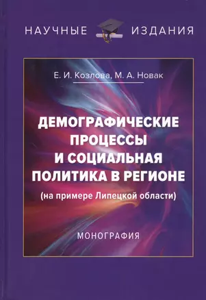 Демографические процессы и социальная политика в регионе (на примере Липецкой области). Монография — 2802428 — 1