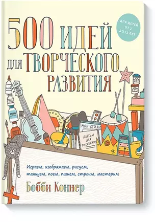 500 идей для творческого развития. Играем, изображаем, рисуем, танцуем, поем, пишем, строим, мастери — 2592113 — 1