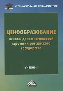 Ценообразование: основы денежно-ценовой стратегии российского государства: Учебник для магистров