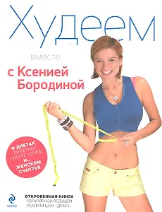 Худеем вместе с Ксенией Бородиной. О диетах, таблетках, спорте, стиле и.... женском счастье