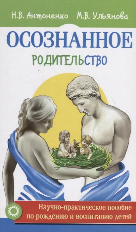 Книга Осознанное родительство. Научно-практическое пособие по рождению и воспитанию детей (Наталья Антоненко) — 1