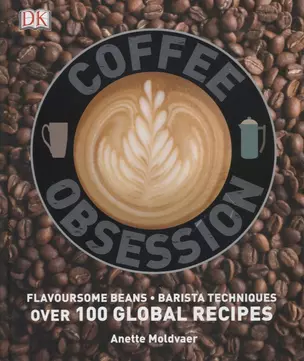 Coffee Obsession. Flavoursome beans. Barista techniques. Over 100 global recipes — 2762159 — 1