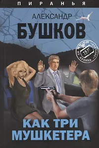 Как три мушкетера. Из архива Пираньи : роман