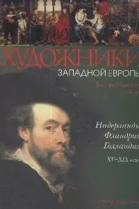 Художники Западной Европы. Нидерланды. Фландрия. Голландия XV - XIX вв.: Библиографический словарь — 2151732 — 1