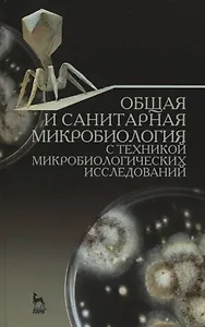 Общая и санитарная микробиология с техникой микробиологических исследований. Учебное пособие