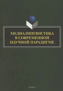 Медиалингвистика в современной научной парадигме: коллективная монография