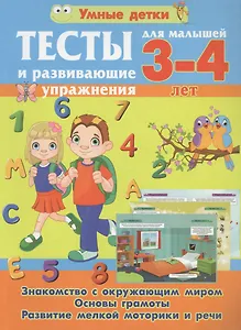 Тесты и развивающие упражнения для малышей 3-4 лет. Знакомство с окружающим миром. Основы грамоты. Развитие мелкой моторики и речи