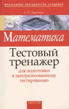 Математика. Тестовый тренажер. Для подготовки к централизованному тестированию. 2-е издание — 2377984 — 1