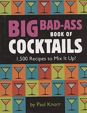 Big Bad-Ass Book of Cocktails: 1,500 Recipes to Mix It Up! — 2971555 — 1