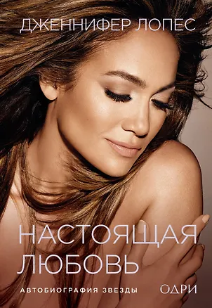 Книга Дженнифер Лопес. Настоящая любовь. Автобиография звезды (Дженнифер Лопес)