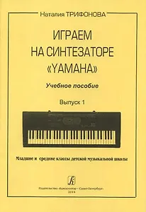 Играем на синтезаторе "Yamaha". Выпуск 1. Младшие и средние классы детской музыкальной школы. Учебное пособие