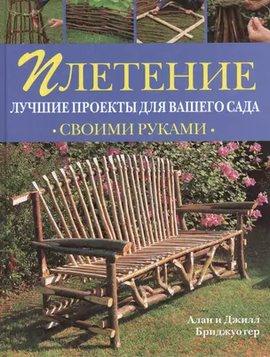 Плетение Лучшие проекты для вашего сада (Своими Руками). Бриджуотер Алан и Джилл (Рипол) — 1878788 — 1