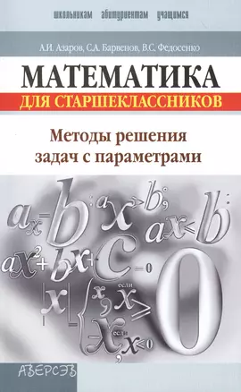 Математика для старшеклассников. Методы решения задач с параметрами. Пособие для учащихся. 2-е издание, переработанное — 2378001 — 1