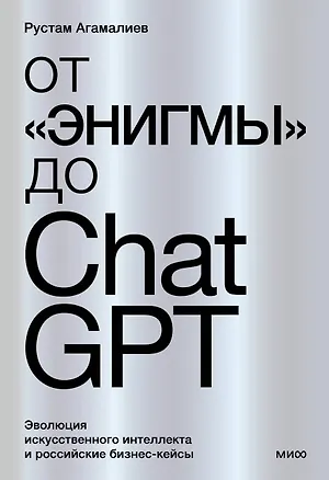 Книга От "Энигмы" до ChatGPT. Эволюция искусственного интеллекта и российские бизнес-кейсы (Рустам Агамалиев)
