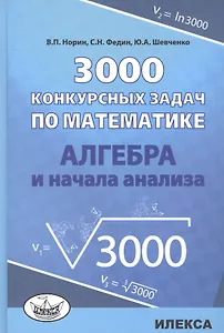 3000 конкурсных задач по математике Алгебра и начала анализа (Норин)