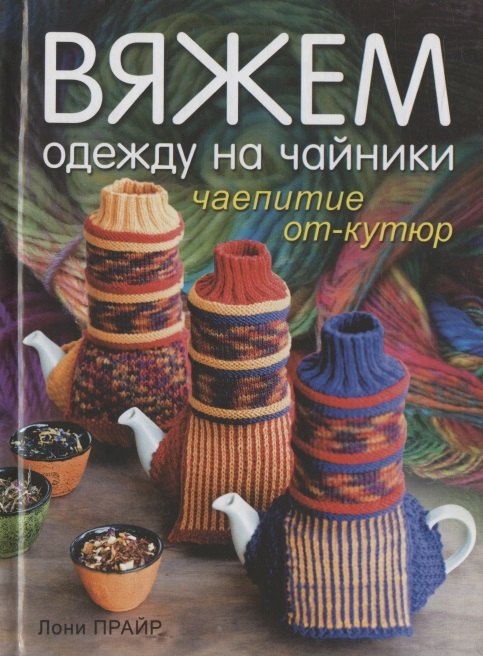 

Вяжем одежду на чайники. Чаепитие от-кутюр