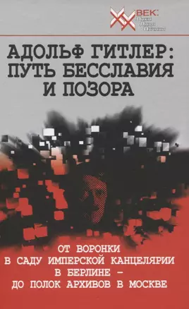 Адольф Гитлер: Путь бесславия и позора. От воронки в саду Имперской Канцелярии в Берлине до полок архивов в Москве — 2824458 — 1