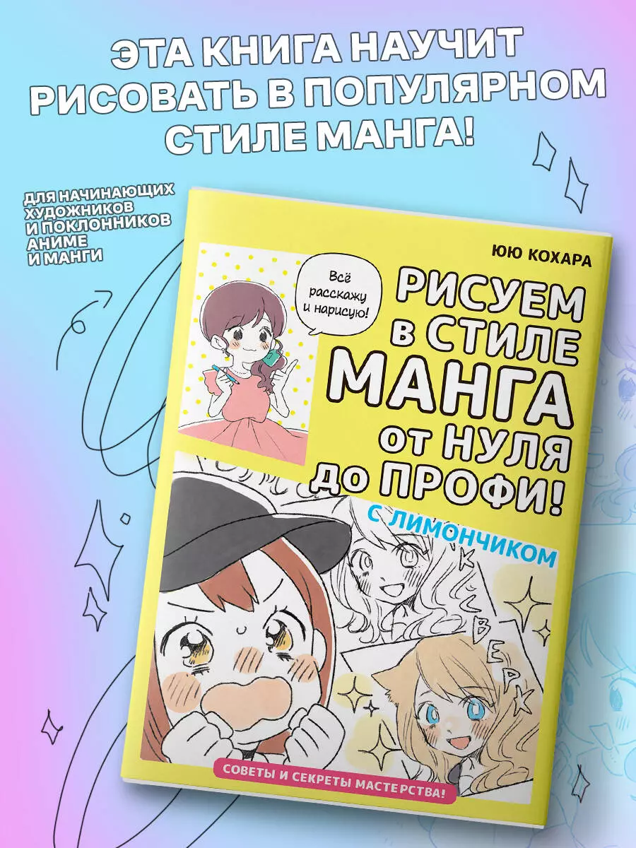 Рисуем в стиле манга от нуля до профи! с Лимончиком (Юю Кохара) - купить  книгу с доставкой в интернет-магазине «Читай-город». ISBN: 978-5-17-155314-2