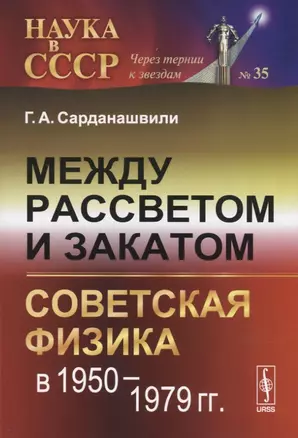 Между рассветом и закатом: советская физика в  1950 - 1979 гг. — 2723206 — 1