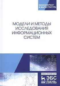 Модели и методы исследования информационных систем. Монография