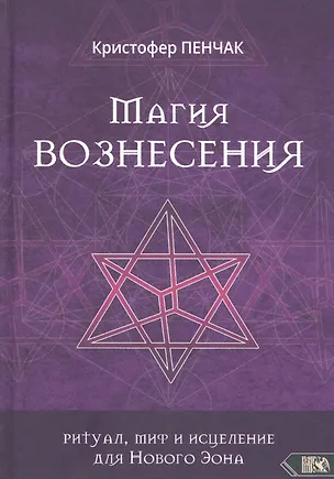 Книга Магия Вознесения. Ритуал, миф и исцеление для Нового Эона (Кристофер Пенчак)